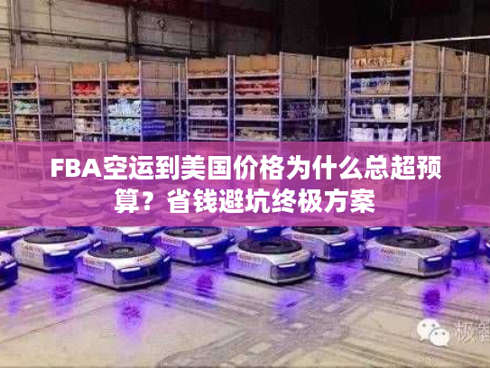 FBA空运到美国价格为什么总超预算？省钱避坑终极方案