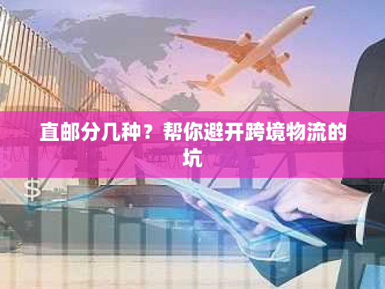 直邮分几种？帮你避开跨境物流的坑