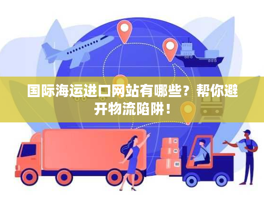 国际海运进口网站有哪些？帮你避开物流陷阱！