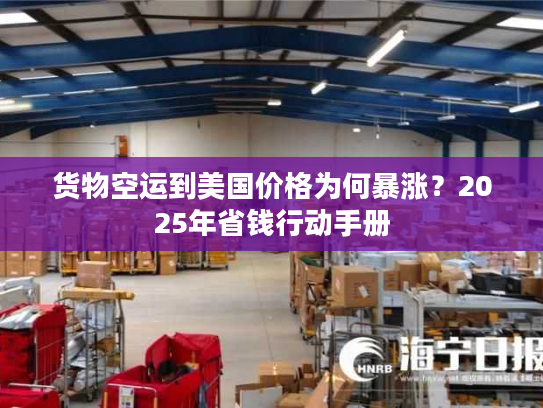 货物空运到美国价格为何暴涨？2025年省钱行动手册