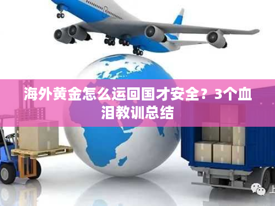 海外黄金怎么运回国才安全？3个血泪教训总结