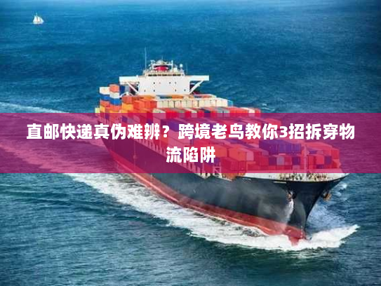 直邮快递真伪难辨？跨境老鸟教你3招拆穿物流陷阱