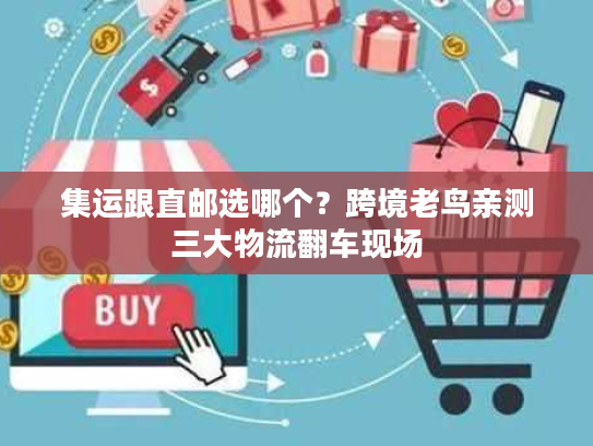 集运跟直邮选哪个？跨境老鸟亲测三大物流翻车现场