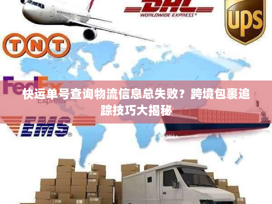 快运单号查询物流信息总失败？跨境包裹追踪技巧大揭秘