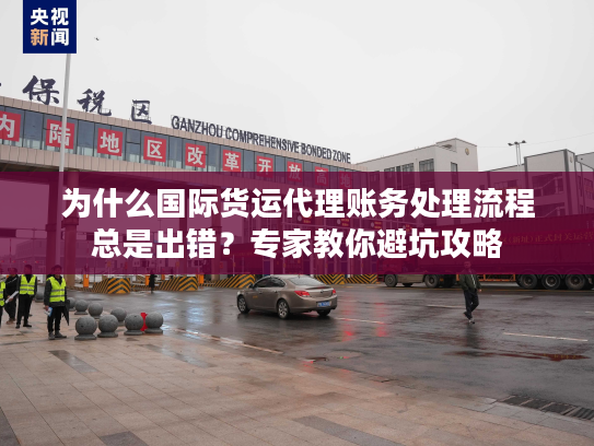 为什么国际货运代理账务处理流程总是出错？专家教你避坑攻略