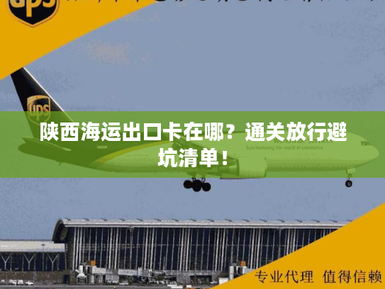 陕西海运出口卡在哪？通关放行避坑清单！