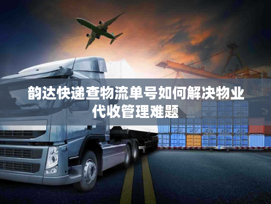 韵达快递查物流单号如何解决物业代收管理难题