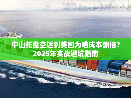 中山托盘空运到美国为啥成本翻倍？2025年实战避坑指南