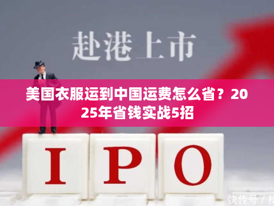 美国衣服运到中国运费怎么省？2025年省钱实战5招