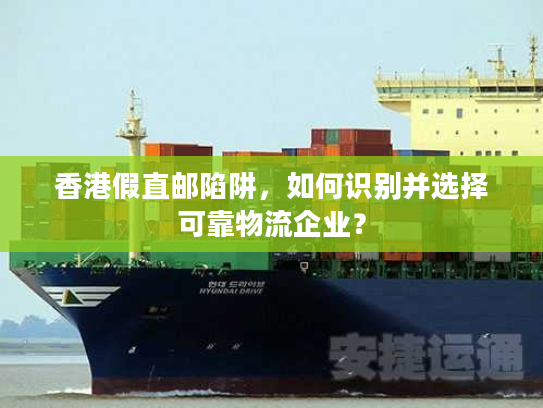 香港假直邮陷阱,如何识别并选择可靠物流企业? 香港假直邮陷阱,如何识别并选择可靠物流企业?