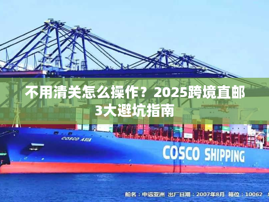 不用清关怎么操作？2025跨境直邮3大避坑指南