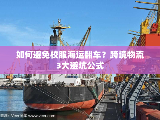 如何避免校服海运翻车？跨境物流3大避坑公式