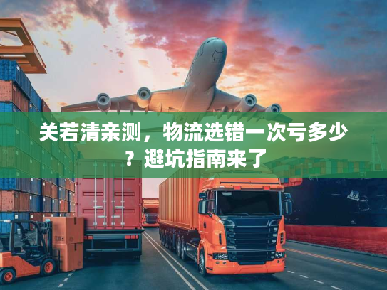 关若清亲测，物流选错一次亏多少？避坑指南来了