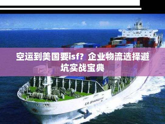 空运到美国要isf？企业物流选择避坑实战宝典