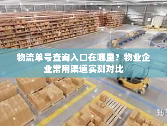 物流单号查询入口在哪里？物业企业常用渠道实测对比