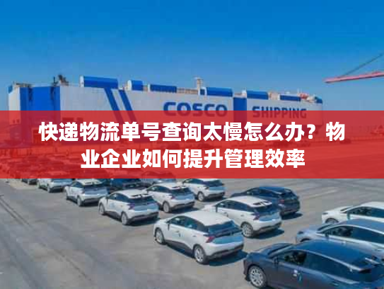 快递物流单号查询太慢怎么办？物业企业如何提升管理效率