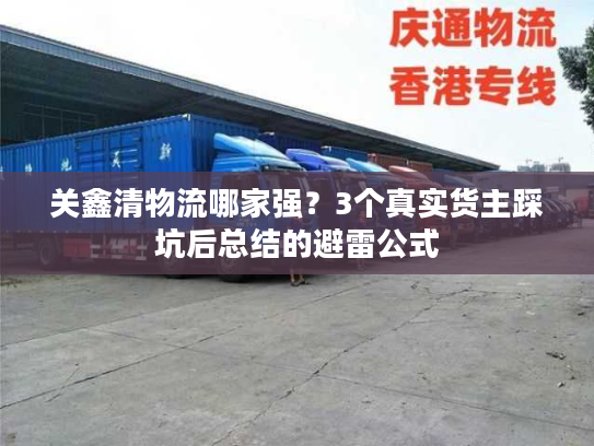 关鑫清物流哪家强？3个真实货主踩坑后总结的避雷公式