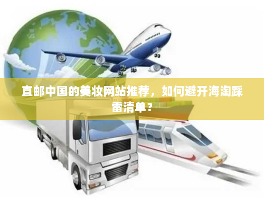 直邮中国的美妆网站推荐，如何避开海淘踩雷清单？