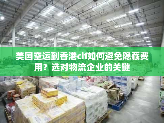 美国空运到香港cif如何避免隐藏费用？选对物流企业的关键