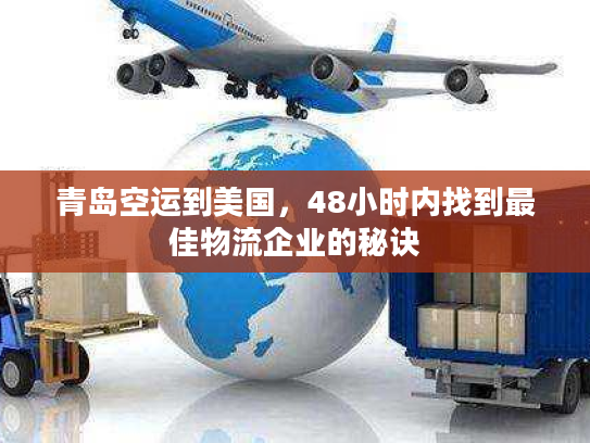 青岛空运到美国，48小时内找到最佳物流企业的秘诀
