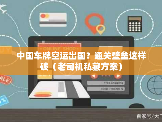 中国车牌空运出国？通关壁垒这样破（老司机私藏方案）