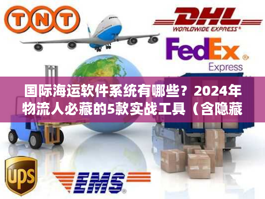 国际海运软件系统有哪些?2024年物流人必藏的5款实战工具(含隐藏功能) 国际海运软件系统有哪些?2024年物流人必藏的5款实战工具(含隐藏功能)