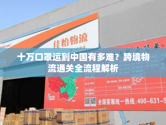 十万口罩运到中国有多难？跨境物流通关全流程解析