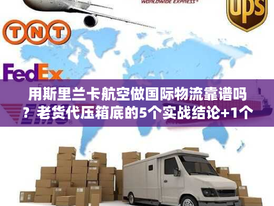 用斯里兰卡航空做国际物流靠谱吗？老货代压箱底的5个实战结论+1个避坑公式