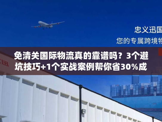 免清关国际物流真的靠谱吗?3个避坑技巧+1个实战案例帮你省30%成本 免清关国际物流真的靠谱吗?3个避坑技巧+1个实战案例帮你省30%成本