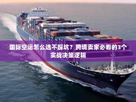 国际空运怎么选不踩坑?跨境卖家必看的3个实战决策逻辑 国际空运怎么选不踩坑?跨境卖家必看的3个实战决策逻辑