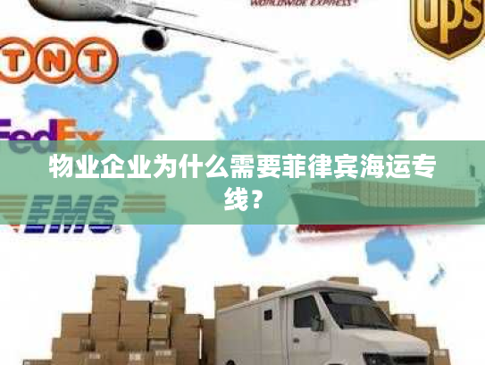 物业企业为什么需要菲律宾海运专线？