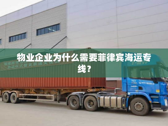 物业企业为什么需要菲律宾海运专线？