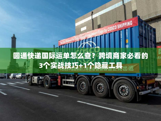 圆通快递国际运单怎么查？跨境商家必看的3个实战技巧+1个隐藏工具