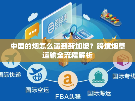 中国的烟怎么运到新加坡？跨境烟草运输全流程解析