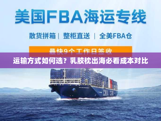 运输方式如何选？乳胶枕出海必看成本对比