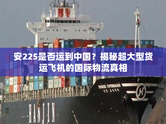 安225是否运到中国？揭秘超大型货运飞机的国际物流真相
