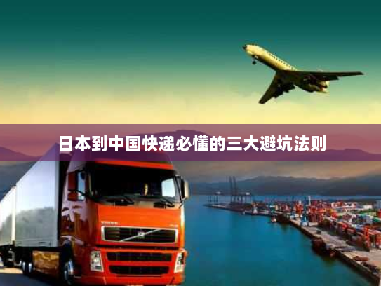日本到中国快递必懂的三大避坑法则 日本到中国快递必懂的三大避坑法则