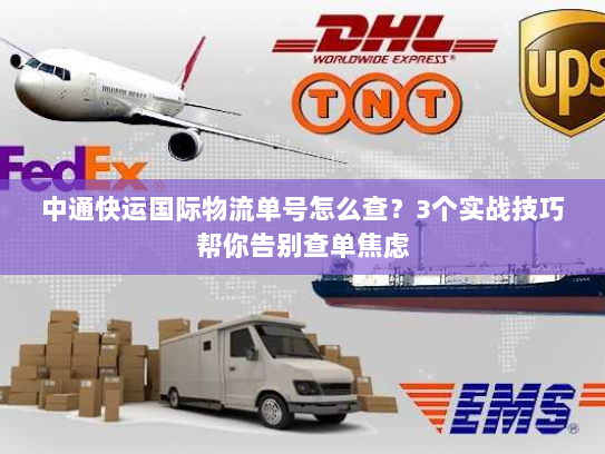 中通快运国际物流单号怎么查？3个实战技巧帮你告别查单焦虑