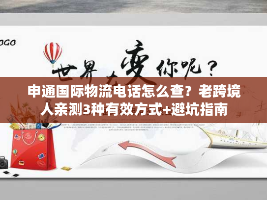申通国际物流电话怎么查?老跨境人亲测3种有效方式+避坑指南 申通国际物流电话怎么查?老跨境人亲测3种有效方式+避坑指南