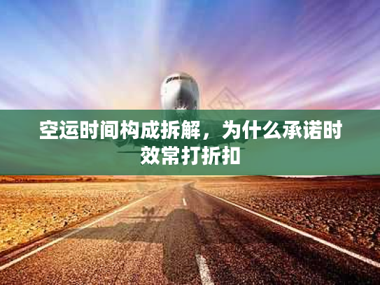 空运时间构成拆解，为什么承诺时效常打折扣