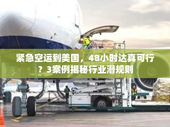 紧急空运到美国，48小时达真可行？3案例揭秘行业潜规则