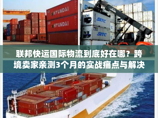 联邦快运国际物流到底好在哪？跨境卖家亲测3个月的实战痛点与解决方案