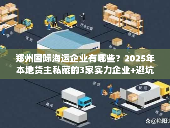 郑州国际海运企业有哪些?2025年本地货主私藏的3家实力企业+避坑技巧 郑州国际海运企业有哪些?2025年本地货主私藏的3家实力企业+避坑技巧