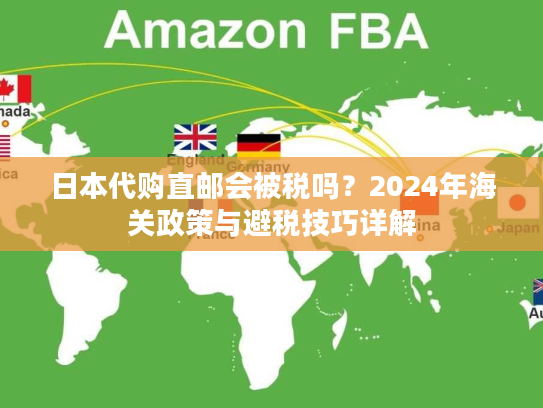 日本代购直邮会被税吗?2024年海关政策与避税技巧详解 日本代购直邮会被税吗?2024年海关政策与避税技巧详解