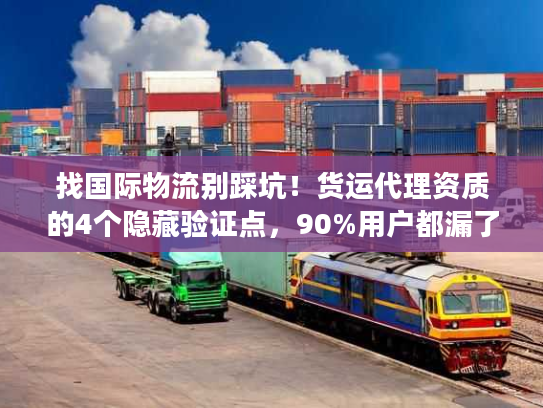 找国际物流别踩坑！货运代理资质的4个隐藏验证点，90%用户都漏了