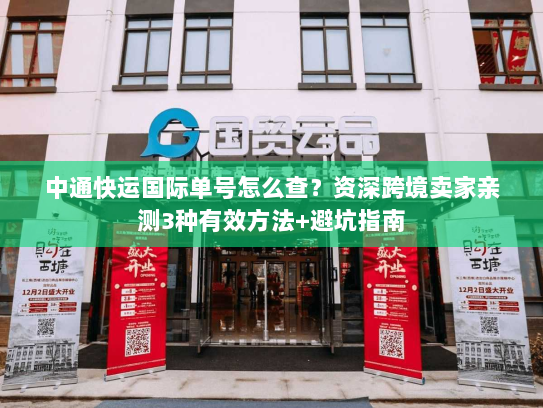 中通快运国际单号怎么查?资深跨境卖家亲测3种有效方法+避坑指南 中通快运国际单号怎么查?资深跨境卖家亲测3种有效方法+避坑指南