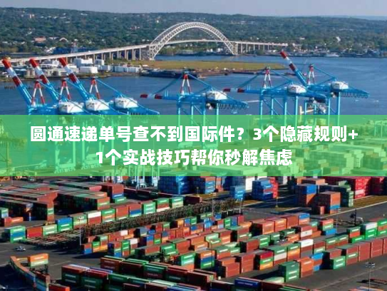 圆通速递单号查不到国际件?3个隐藏规则+1个实战技巧帮你秒解焦虑 圆通速递单号查不到国际件?3个隐藏规则+1个实战技巧帮你秒解焦虑