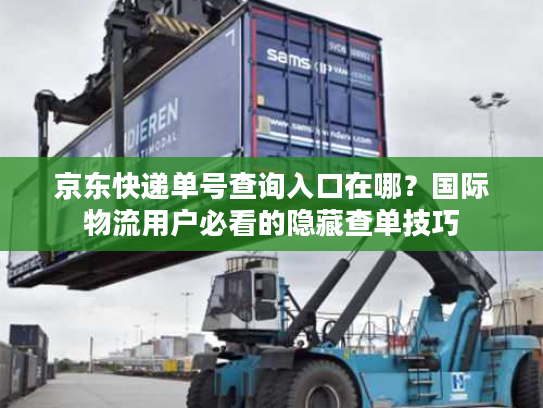 京东快递单号查询入口在哪？国际物流用户必看的隐藏查单技巧