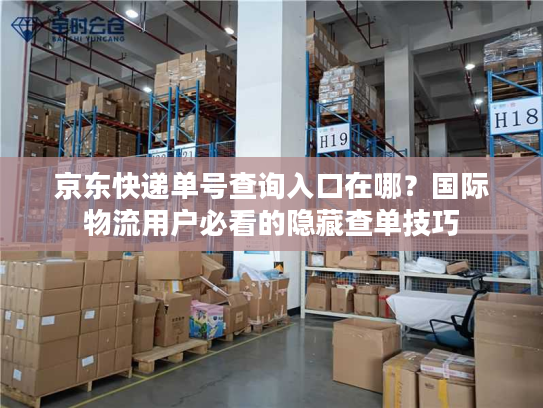 京东快递单号查询入口在哪？国际物流用户必看的隐藏查单技巧