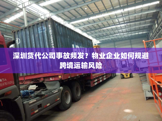 深圳货代公司事故频发？物业企业如何规避跨境运输风险